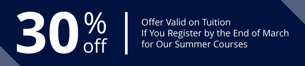 30% Off - Offer Valid on Tuition If You Register by the End of March for Our Summer Courses